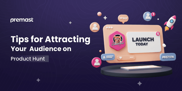 Tips for Attracting Your  Audience on Product Hunt