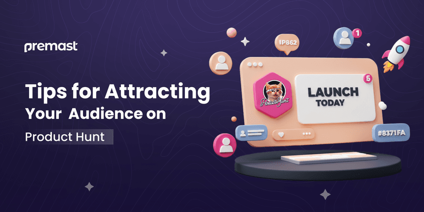 Tips for Attracting Your  Audience on Product Hunt
